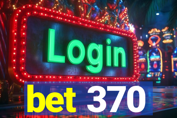 bet 370